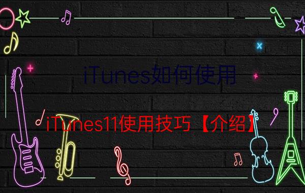 iTunes如何使用 iTunes11使用技巧【介绍】